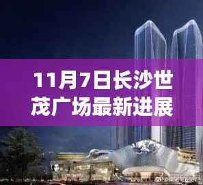 长沙世茂广场最新进展揭秘,深度分析与观点阐述,11月7日最新动态