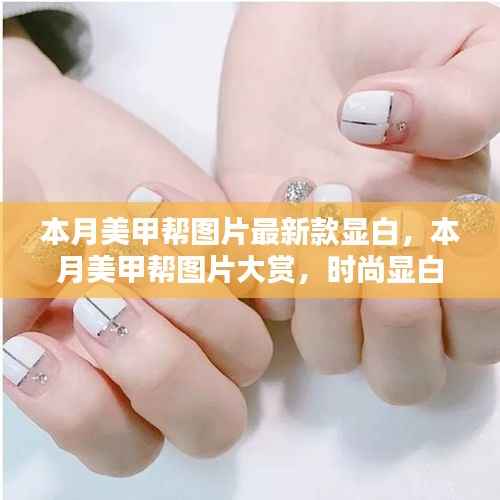 最新时尚显白美甲设计大赏,优雅风采尽显本月美甲潮流