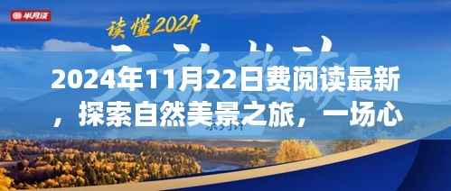 2024年11月22日费阅读最新,探索自然美景之旅,一场心灵洗涤的奇妙旅程——2024年11月22日,我们费阅读的最新发现
