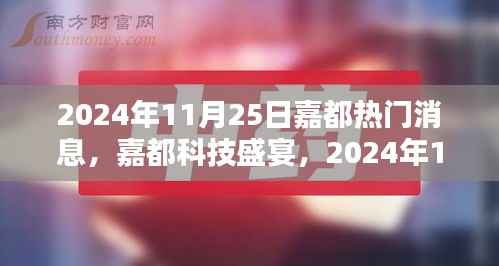 嘉都科技盛宴,最新高科技产品亮相,智能生活体验革新,2024年11月25日热门消息揭秘