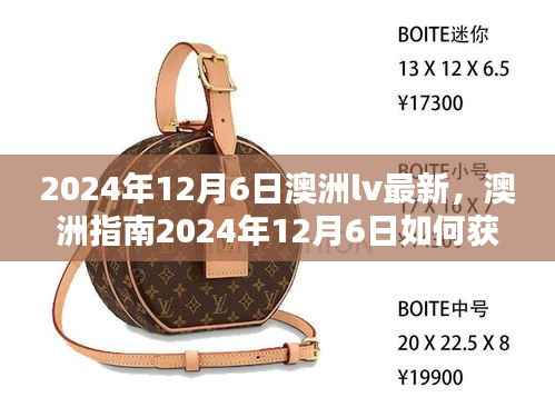 澳洲LV最新资讯获取指南,从初学者到进阶用户的全方位教程(2024年12月6日)