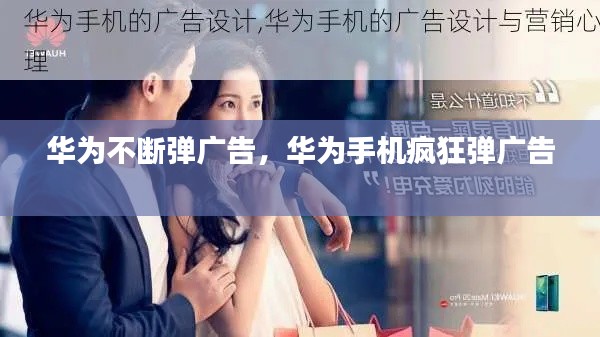 华为不断弹广告,华为手机疯狂弹广告