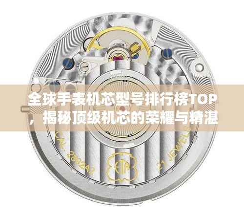 全球手表机芯型号排行榜TOP,揭秘顶级机芯的荣耀与精湛技艺