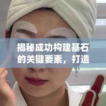 揭秘成功构建基石的关键要素,打造卓越成果!