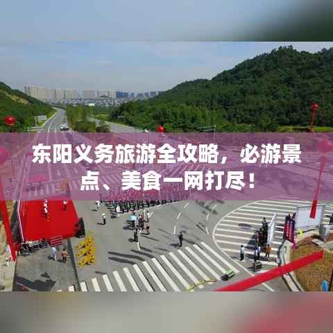 东阳义务旅游全攻略,必游景点、美食一网打尽!