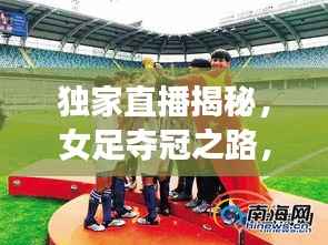 独家直播揭秘,女足夺冠之路,荣耀时刻不容错过!