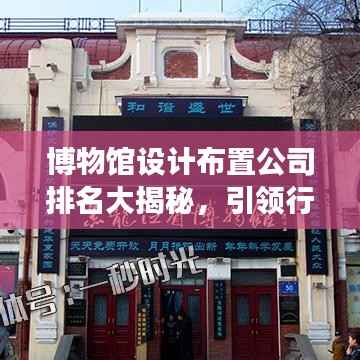 博物馆设计布置公司排名大揭秘,引领行业发展的先锋力量