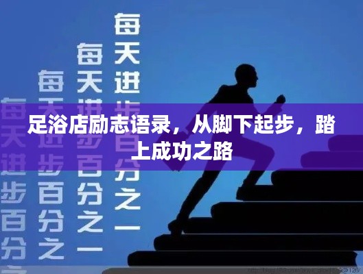 足浴店励志语录,从脚下起步,踏上成功之路
