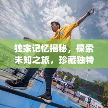 独家记忆揭秘,探索未知之旅,珍藏独特人生经历