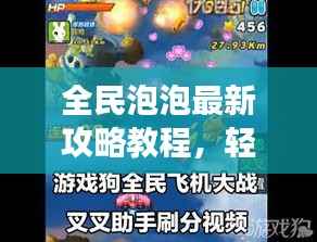 全民泡泡最新攻略教程,轻松掌握游戏技巧,赢取胜利秘籍!
