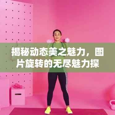 揭秘动态美之魅力,图片旋转的无尽魅力探索