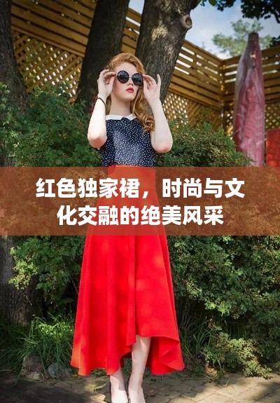 红色独家裙,时尚与文化交融的绝美风采